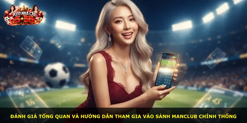 Đánh giá tổng quan và hướng dẫn tham gia vào sảnh MANCLUB chính thống