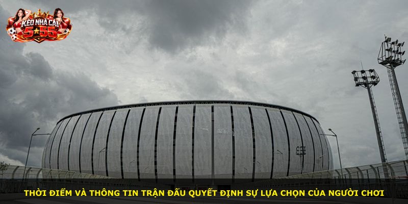 Thời điểm và thông tin trận đấu quyết định sự lựa chọn của người chơi