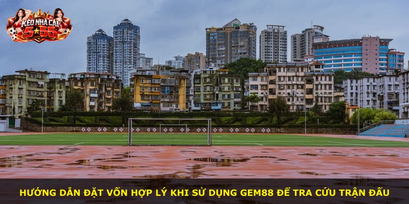 Hướng dẫn đặt vốn hợp lý khi sử dụng GEM88 để tra cứu trận đấu