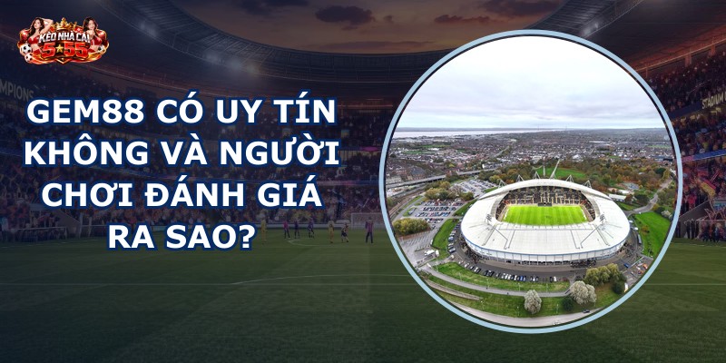 GEM88 có uy tín không