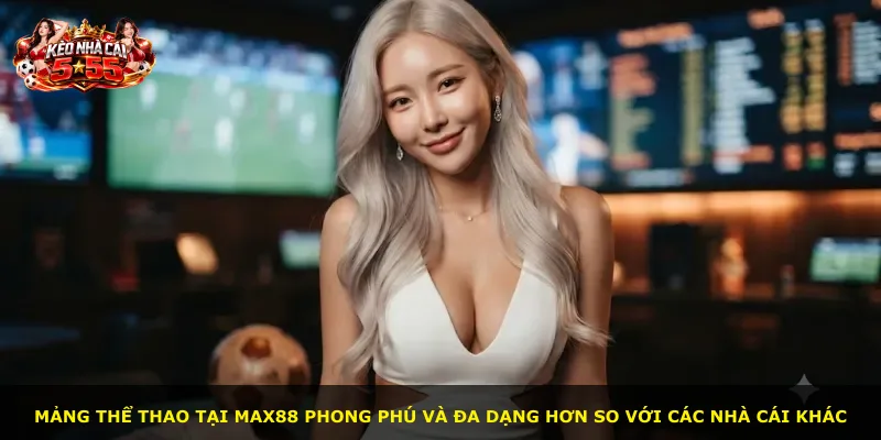 Mảng thể thao tại MAX88 phong phú và đa dạng hơn so với các nhà cái khác