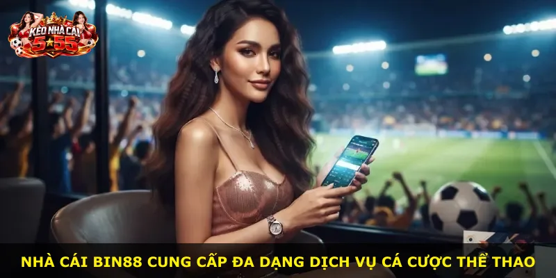 Nhà cái BIN88 cung cấp đa dạng dịch vụ cá cược thể thao