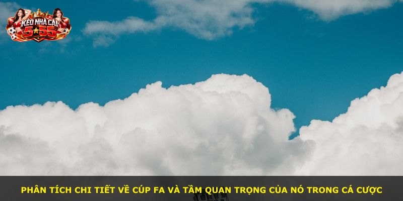 Phân tích chi tiết về Cúp FA và tầm quan trọng của nó trong cá cược