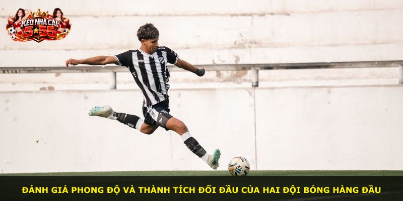 Đánh giá phong độ và thành tích đối đầu của hai đội bóng hàng đầu