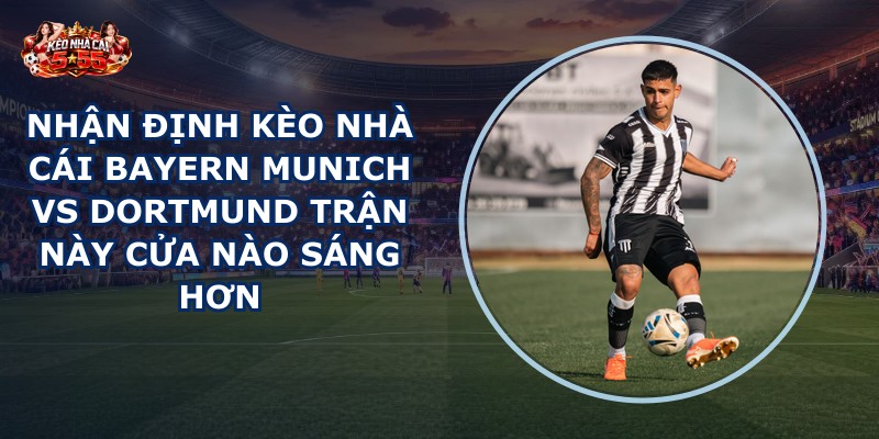 nhận định kèo nhà cái Bayern Munich vs Dortmund