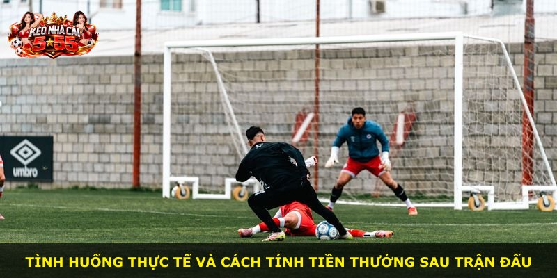 Tình huống thực tế và cách tính tiền thưởng sau trận đấu