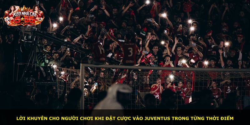 Lời khuyên cho người chơi khi đặt cược vào Juventus trong từng thời điểm