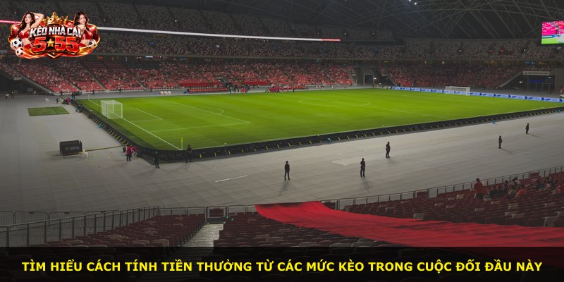 Tìm hiểu cách tính tiền thưởng từ các mức kèo trong cuộc đối đầu này