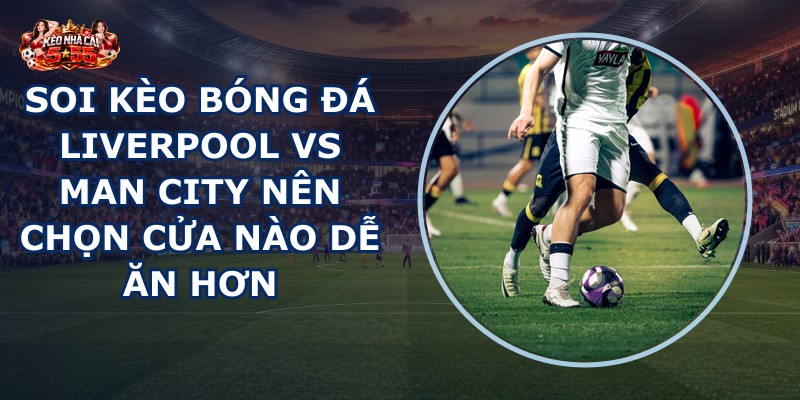 soi kèo bóng đá Liverpool vs Man City