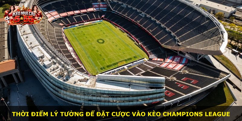 Thời điểm lý tưởng để đặt cược vào kèo Champions League