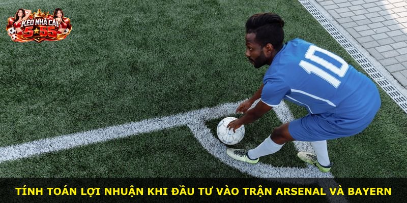 Tính toán lợi nhuận khi đầu tư vào trận Arsenal và Bayern