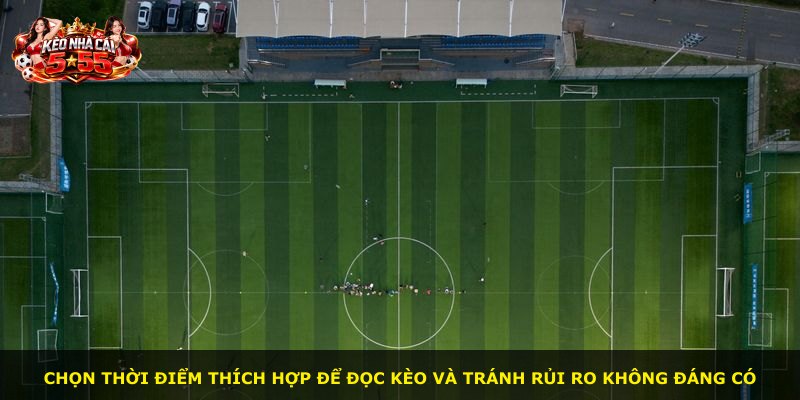 Chọn thời điểm thích hợp để đọc kèo và tránh rủi ro không đáng có