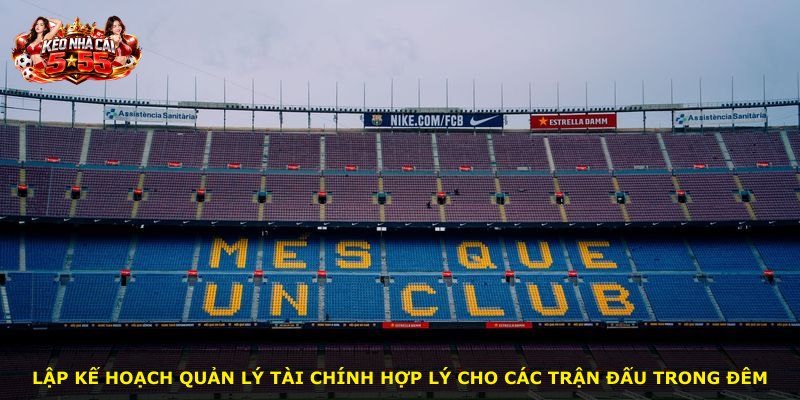 Lập kế hoạch quản lý tài chính hợp lý cho các trận đấu trong đêm