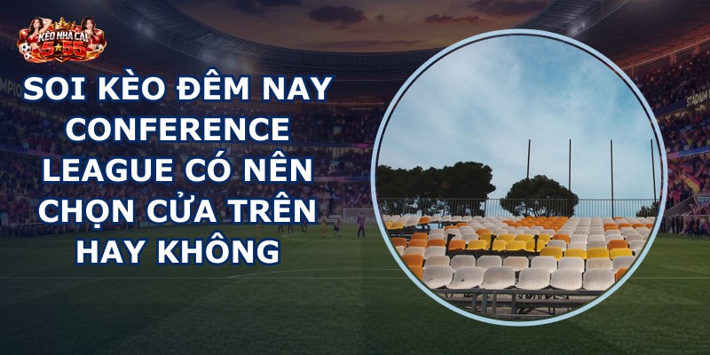 soi kèo đêm nay Conference League