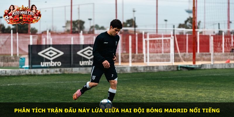 Phân tích trận đấu nảy lửa giữa hai đội bóng Madrid nổi tiếng