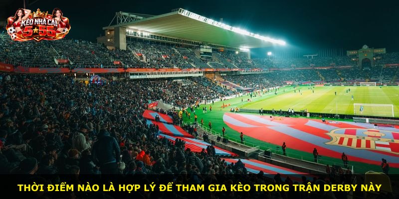 Thời điểm nào là hợp lý để tham gia kèo trong trận derby này