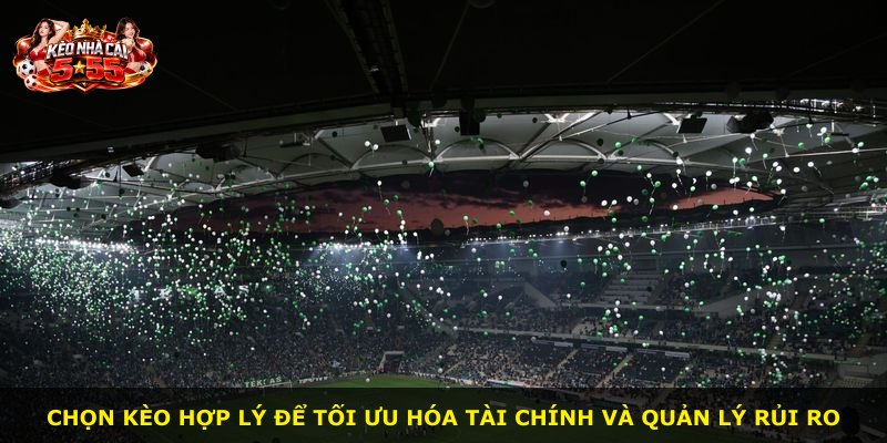 Chọn kèo hợp lý để tối ưu hóa tài chính và quản lý rủi ro