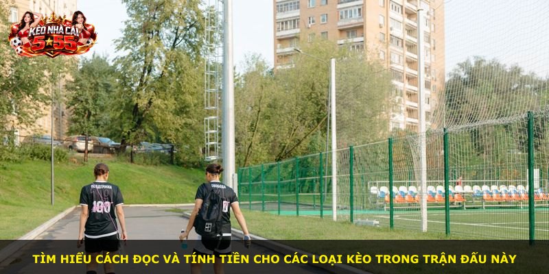 Tìm hiểu cách đọc và tính tiền cho các loại kèo trong trận đấu này