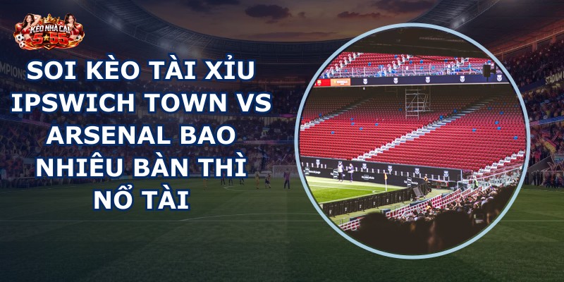 soi kèo tài xỉu Ipswich Town vs Arsenal