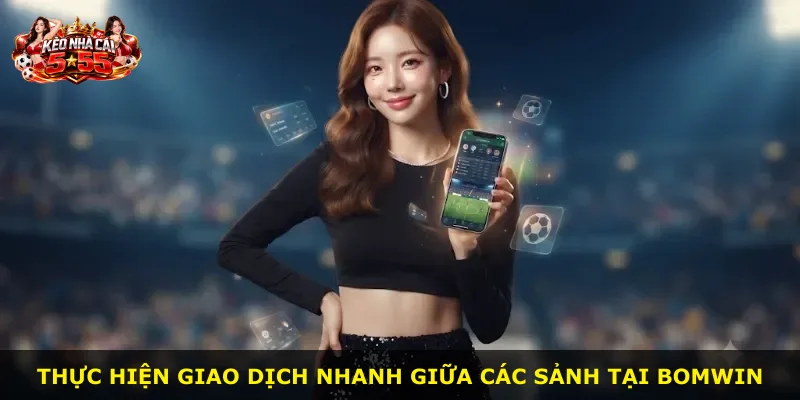 Thực hiện giao dịch nhanh giữa các sảnh tại Bomwin