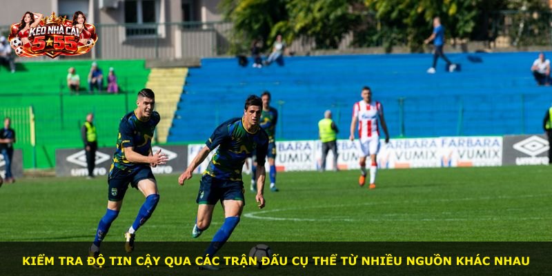 Kiểm tra độ tin cậy qua các trận đấu cụ thể từ nhiều nguồn khác nhau