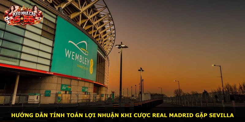 Hướng dẫn tính toán lợi nhuận khi cược Real Madrid gặp Sevilla