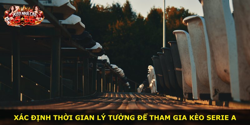 Xác định thời gian lý tưởng để tham gia kèo Serie A